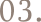 03.